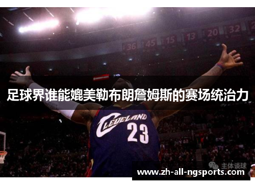 足球界谁能媲美勒布朗詹姆斯的赛场统治力